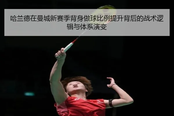 哈兰德在曼城新赛季背身做球比例提升背后的战术逻辑与体系演变 | kaiyun