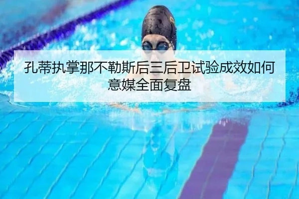 孔蒂执掌那不勒斯后三后卫试验成效如何意媒全面复盘 | kaiyun
