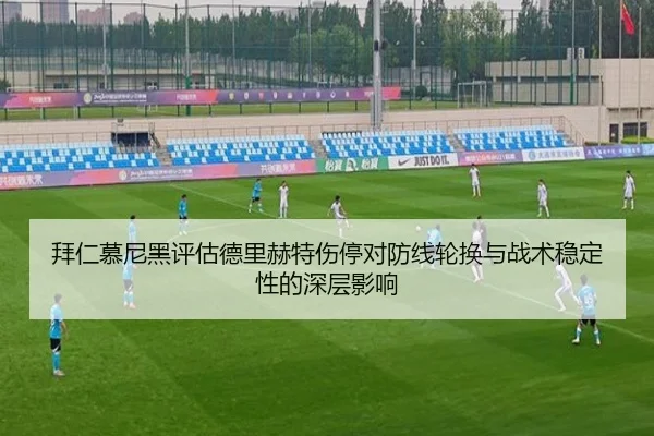拜仁慕尼黑评估德里赫特伤停对防线轮换与战术稳定性的深层影响 | kaiyun