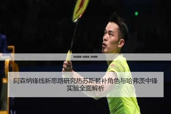 阿森纳锋线新思路研究热苏斯替补角色与哈弗茨中锋实验全面解析 | kaiyun